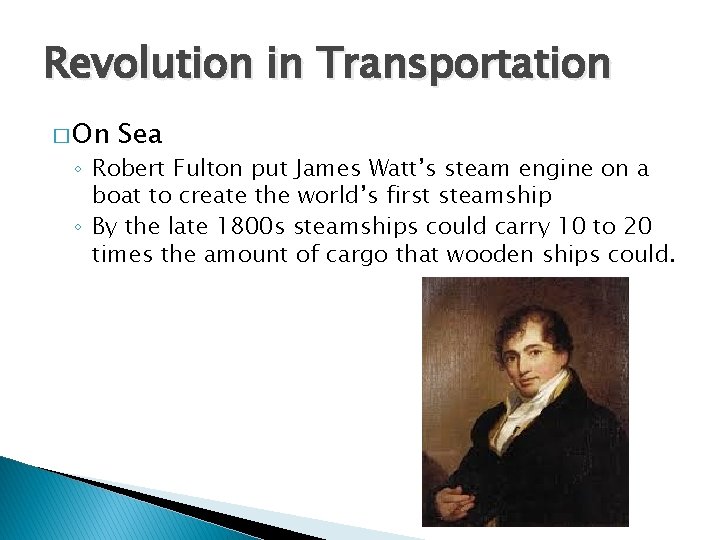 Revolution in Transportation � On Sea ◦ Robert Fulton put James Watt’s steam engine