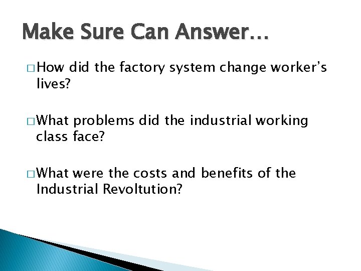 Make Sure Can Answer… � How did the factory system change worker’s lives? �