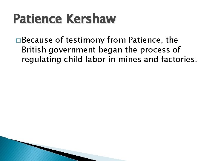 Patience Kershaw � Because of testimony from Patience, the British government began the process