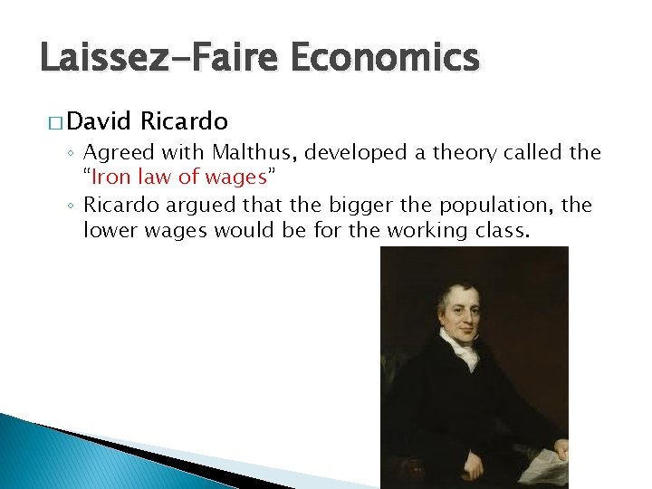 Laissez-Faire Economics � David Ricardo ◦ Agreed with Malthus, developed a theory called the