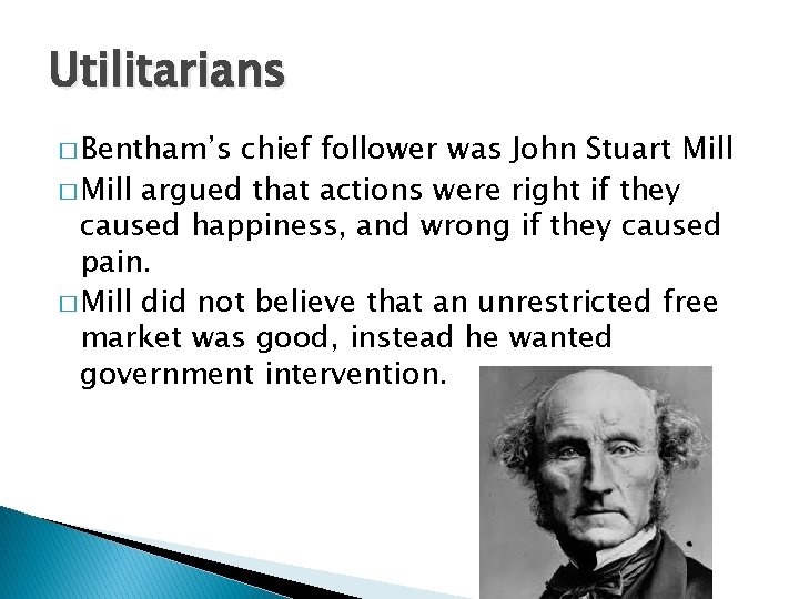 Utilitarians � Bentham’s chief follower was John Stuart Mill � Mill argued that actions