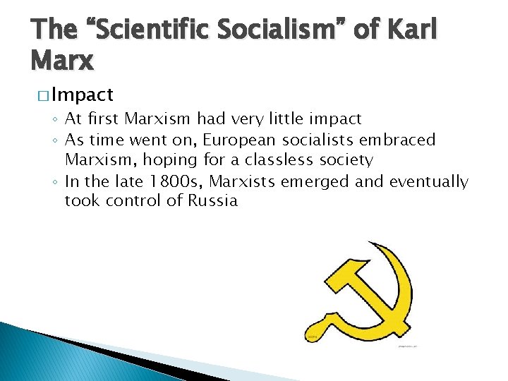 The “Scientific Socialism” of Karl Marx � Impact ◦ At first Marxism had very