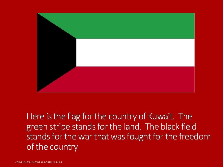 Here is the flag for the country of Kuwait. The green stripe stands for