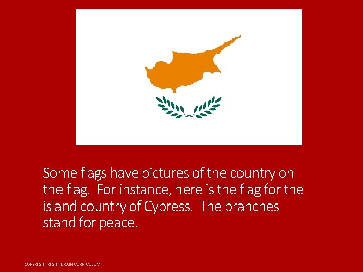 Some flags have pictures of the country on the flag. For instance, here is