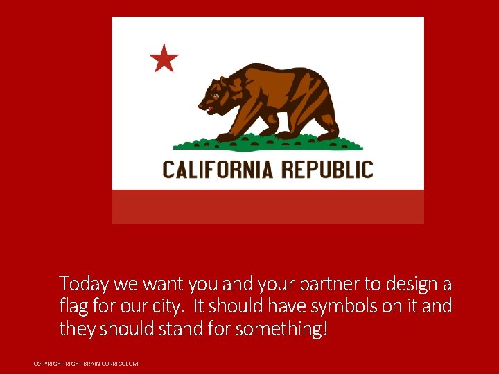 Today we want you and your partner to design a flag for our city.
