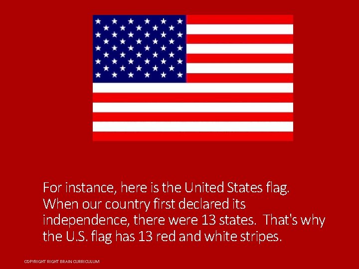 For instance, here is the United States flag. When our country first declared its