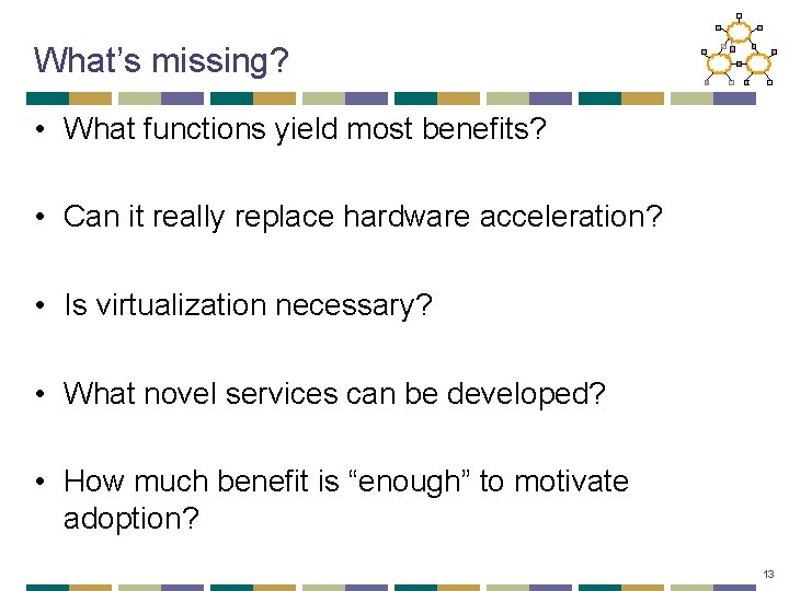 What’s missing? • What functions yield most benefits? • Can it really replace hardware