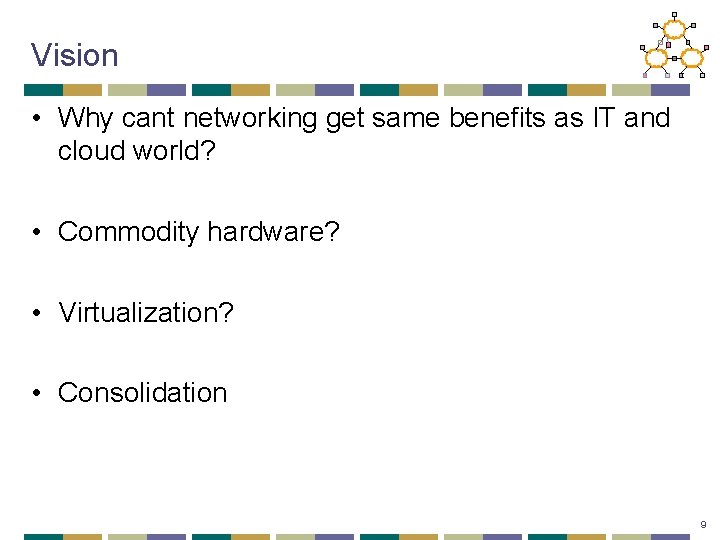 Vision • Why cant networking get same benefits as IT and cloud world? •