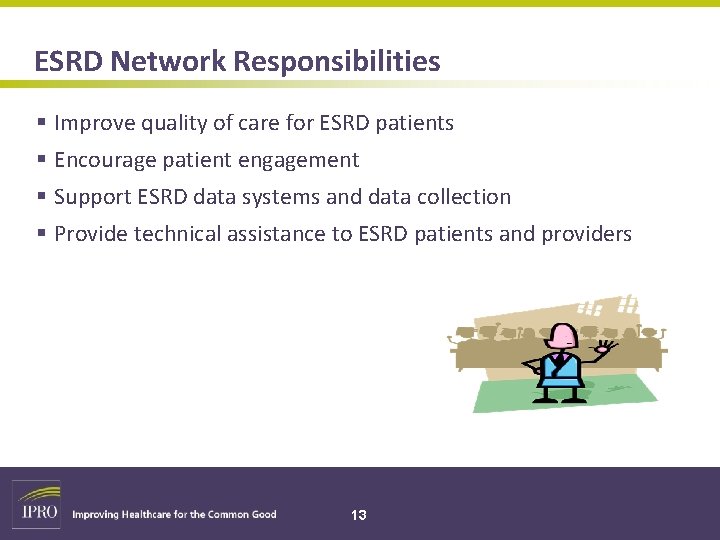 ESRD Network Responsibilities § Improve quality of care for ESRD patients § Encourage patient