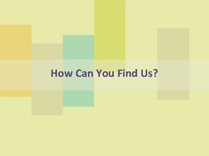 How Can You Find Us? 