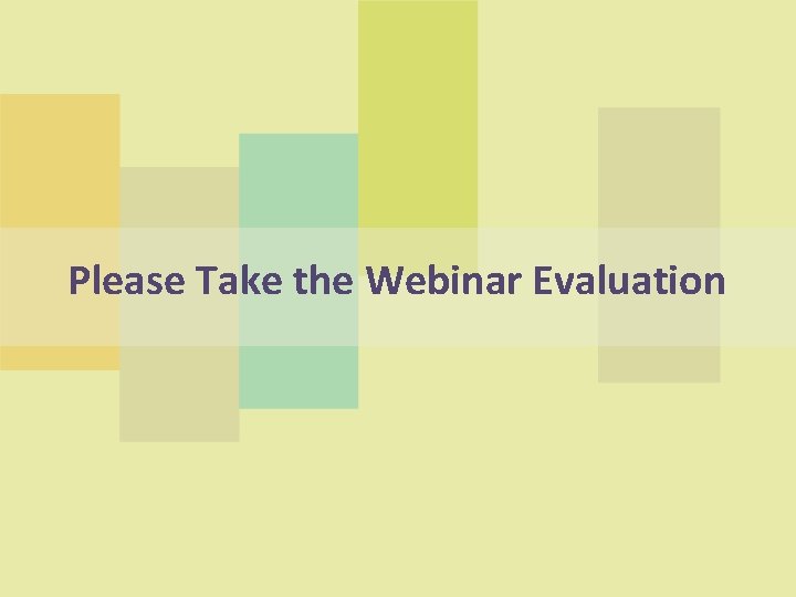 Please Take the Webinar Evaluation 