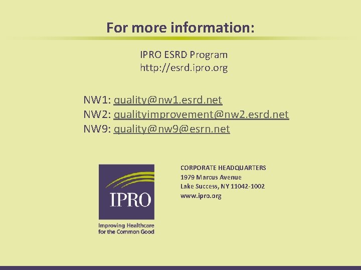 For more information: IPRO ESRD Program http: //esrd. ipro. org NW 1: quality@nw 1.