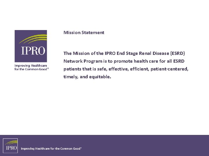 Mission Statement The Mission of the IPRO End Stage Renal Disease (ESRD) Network Program