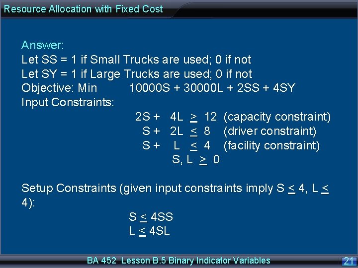 Resource Allocation with Fixed Cost Answer: Let SS = 1 if Small Trucks are