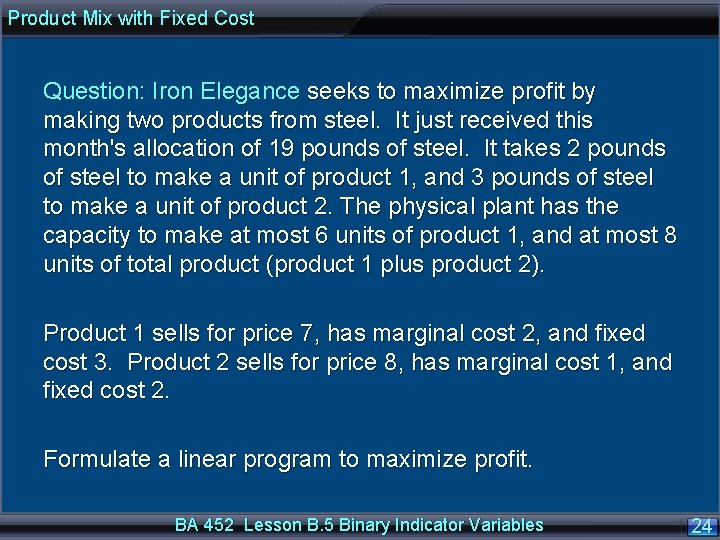 Product Mix with Fixed Cost Question: Iron Elegance seeks to maximize profit by making