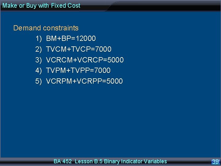 Make or Buy with Fixed Cost Demand constraints 1) BM+BP=12000 2) TVCM+TVCP=7000 3) VCRCM+VCRCP=5000
