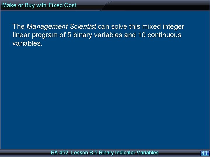 Make or Buy with Fixed Cost The Management Scientist can solve this mixed integer