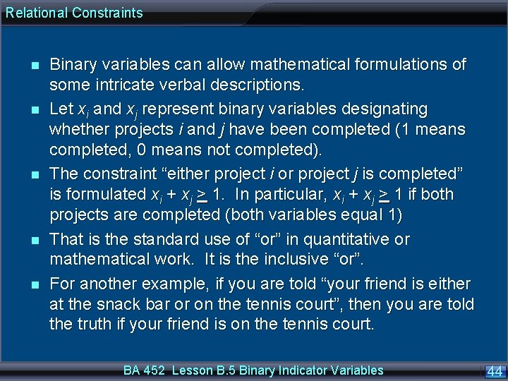 Relational Constraints n n n Binary variables can allow mathematical formulations of some intricate