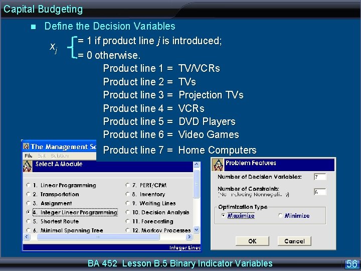 Capital Budgeting n Define the Decision Variables = 1 if product line j is