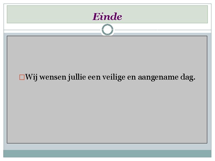 Einde �Wij wensen jullie een veilige en aangename dag. 