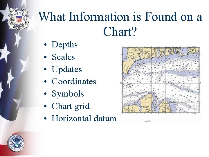 What Information is Found on a Chart? • • Depths Scales Updates Coordinates Symbols