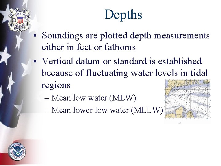 Depths • Soundings are plotted depth measurements either in feet or fathoms • Vertical