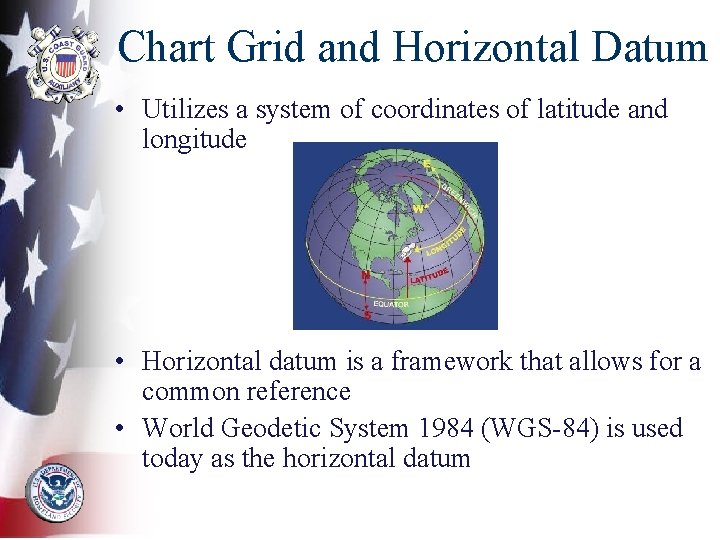 Chart Grid and Horizontal Datum • Utilizes a system of coordinates of latitude and