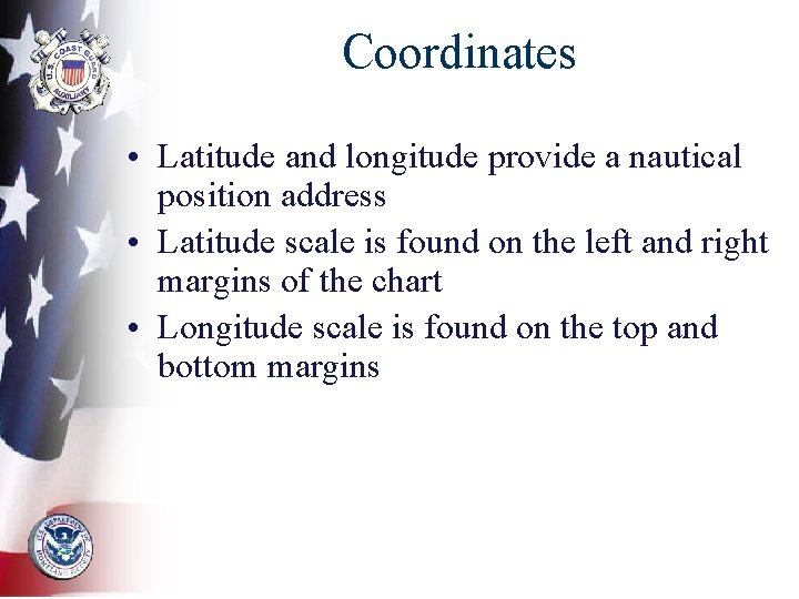 Coordinates • Latitude and longitude provide a nautical position address • Latitude scale is