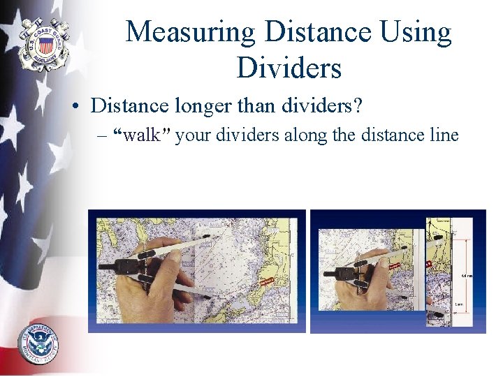 Measuring Distance Using Dividers • Distance longer than dividers? – “walk” your dividers along