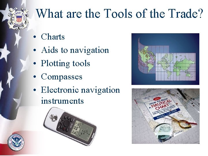 What are the Tools of the Trade? • • • Charts Aids to navigation