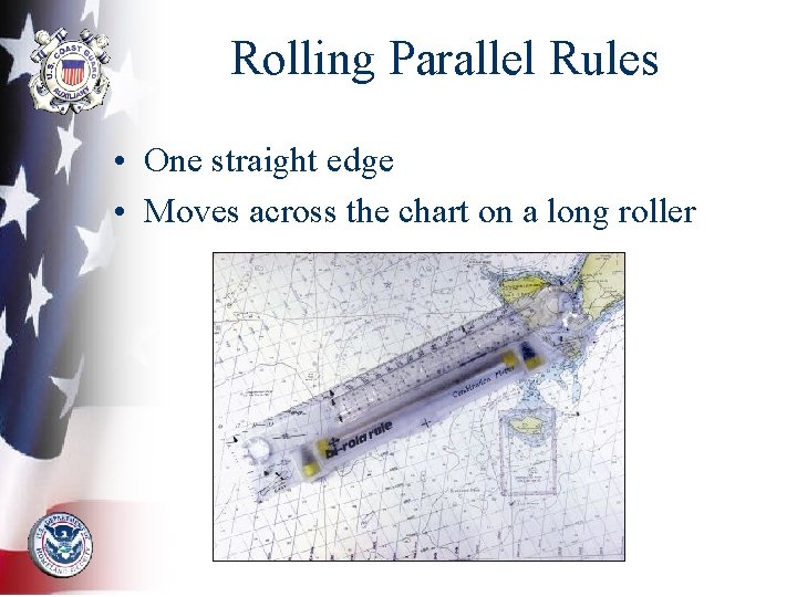 Rolling Parallel Rules • One straight edge • Moves across the chart on a