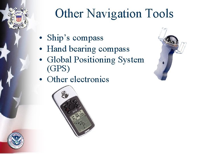 Other Navigation Tools • Ship’s compass • Hand bearing compass • Global Positioning System