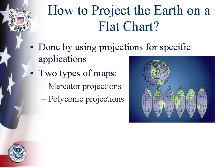 How to Project the Earth on a Flat Chart? • Done by using projections