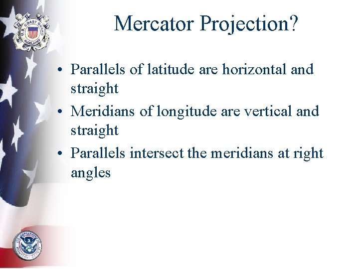 Mercator Projection? • Parallels of latitude are horizontal and straight • Meridians of longitude