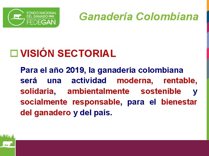 Ganadería Colombiana o VISIÓN SECTORIAL Para el año 2019, la ganadería colombiana será una