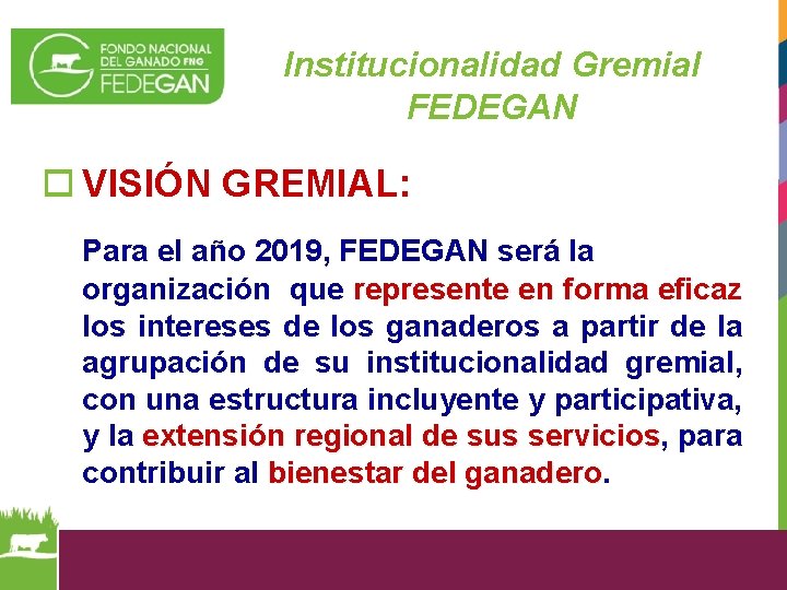Institucionalidad Gremial FEDEGAN o VISIÓN GREMIAL: Para el año 2019, FEDEGAN será la organización