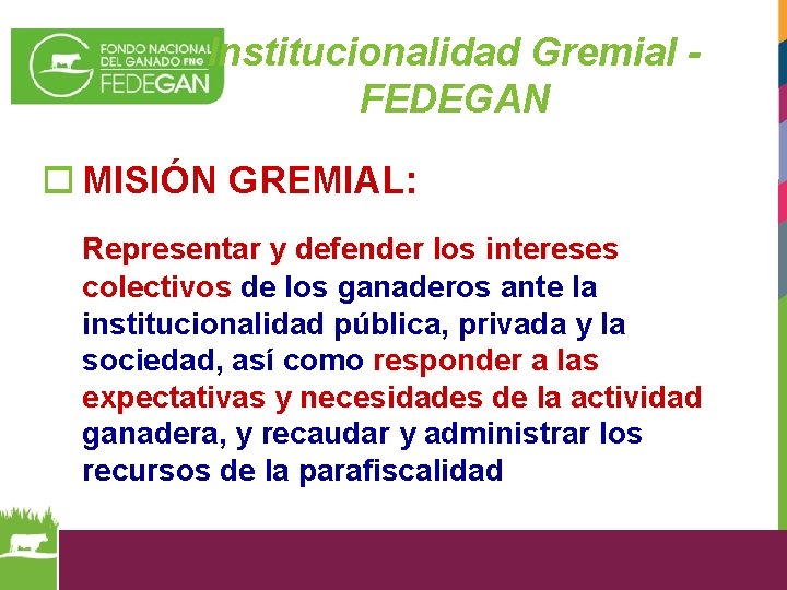 Institucionalidad Gremial FEDEGAN o MISIÓN GREMIAL: Representar y defender los intereses colectivos de los