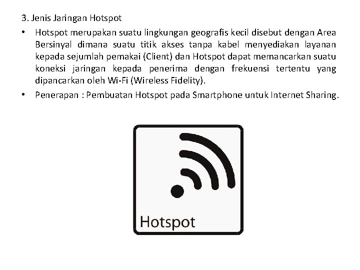 3. Jenis Jaringan Hotspot • Hotspot merupakan suatu lingkungan geografis kecil disebut dengan Area