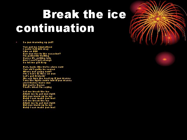 Break the ice continuation • So you warming up yet? You got me hypnotised