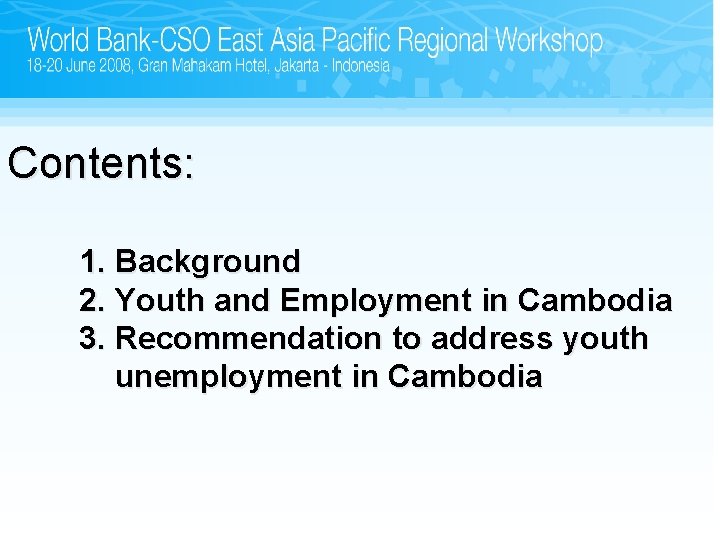 Contents: 1. Background 2. Youth and Employment in Cambodia 3. Recommendation to address youth