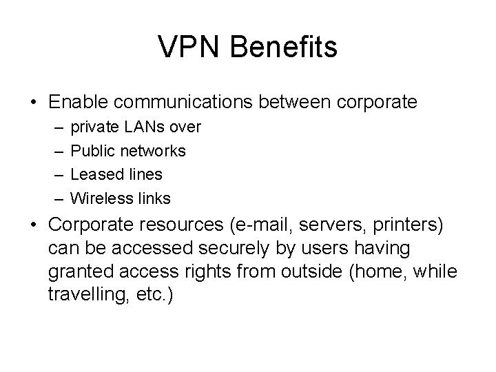 VPN Benefits • Enable communications between corporate – – private LANs over Public networks