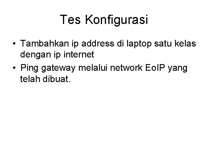 Tes Konfigurasi • Tambahkan ip address di laptop satu kelas dengan ip internet •