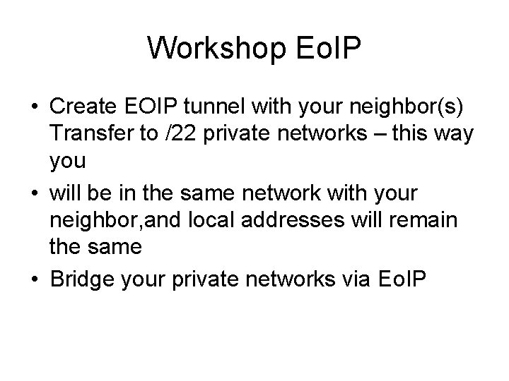 Workshop Eo. IP • Create EOIP tunnel with your neighbor(s) Transfer to /22 private