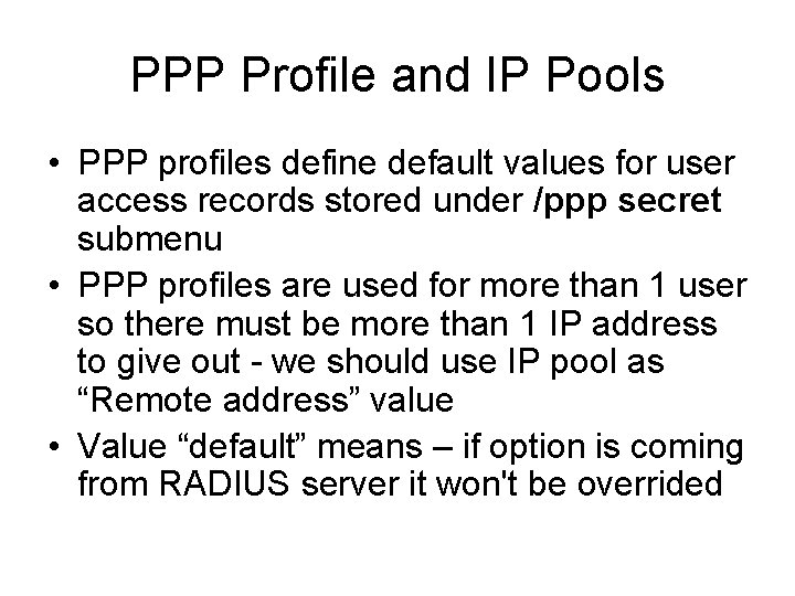 PPP Profile and IP Pools • PPP profiles define default values for user access