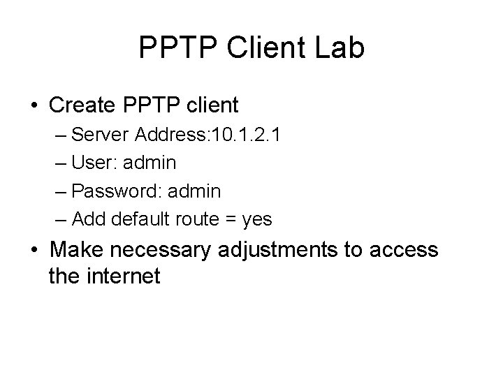 PPTP Client Lab • Create PPTP client – Server Address: 10. 1. 2. 1