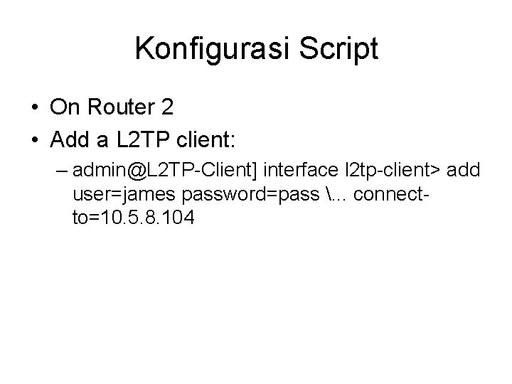 Konfigurasi Script • On Router 2 • Add a L 2 TP client: –