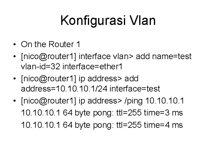Konfigurasi Vlan • On the Router 1 • [nico@router 1] interface vlan> add name=test