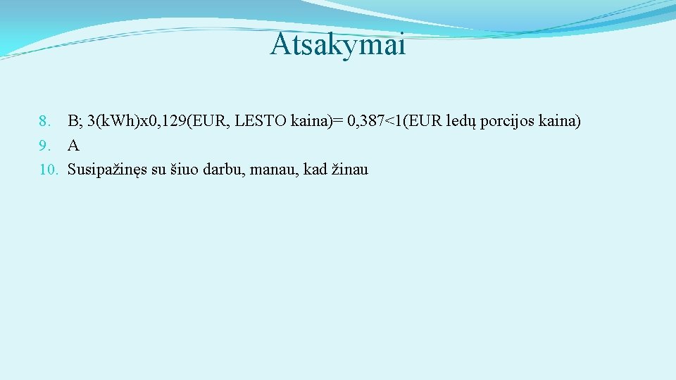 Atsakymai 8. B; 3(k. Wh)x 0, 129(EUR, LESTO kaina)= 0, 387<1(EUR ledų porcijos kaina)