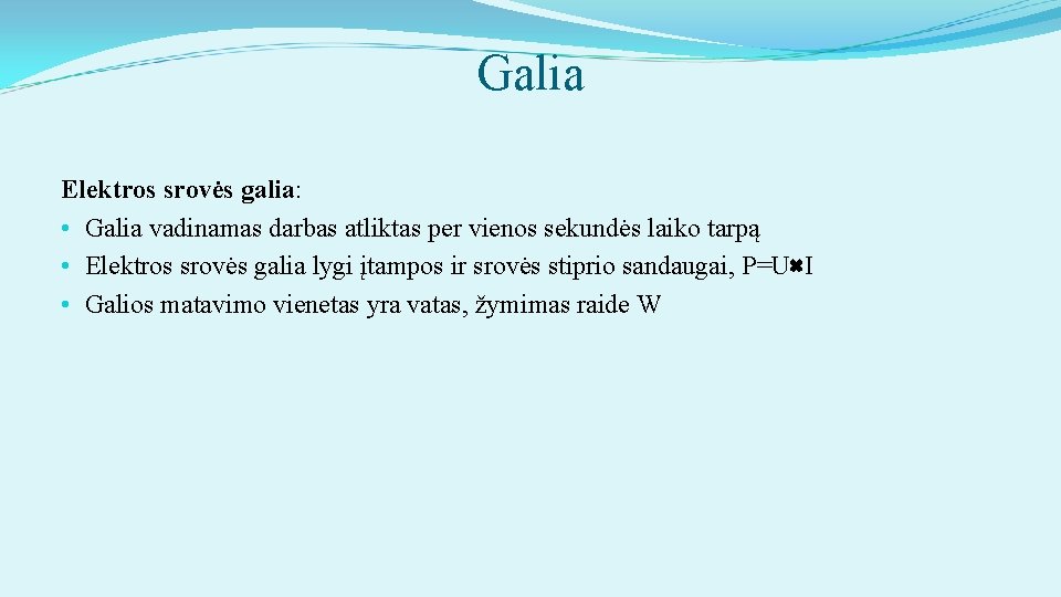 Galia Elektros srovės galia: • Galia vadinamas darbas atliktas per vienos sekundės laiko tarpą