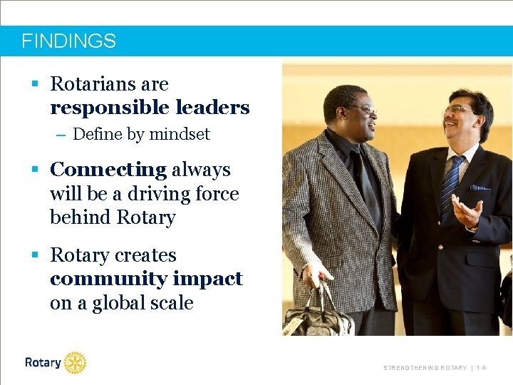 FINDINGS § Rotarians are responsible leaders – Define by mindset § Connecting always will